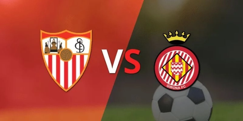 Soi Kèo Trận Sevilla Vs Girona Lúc 0h30 Ngày 08/02/2026 - La Liga 4 Soi Kèo Trận Sevilla Vs Girona Lúc 0h30 Ngày 08/02/2026 – La Liga