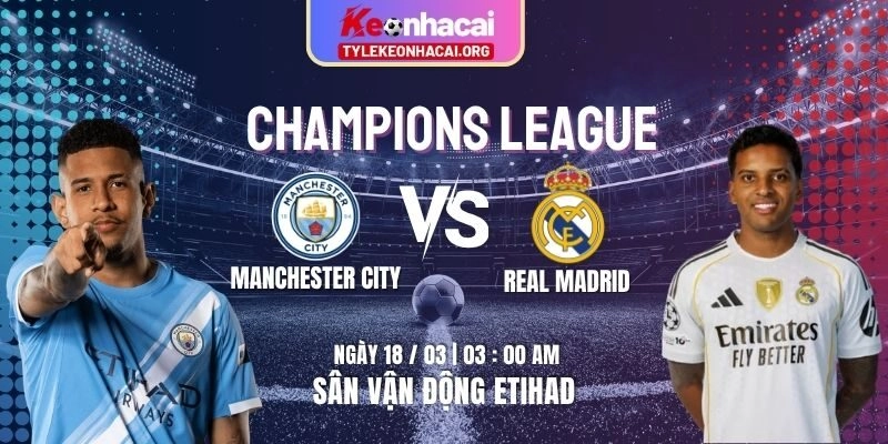 Soi Kèo Manchester City Vs Real Madrid 03h00 18/03 Bán Kết Champions League Lượt Đi 4 Soi Kèo Manchester City Vs Real Madrid 03h00 18/03 Bán Kết Champions League Lượt Đi