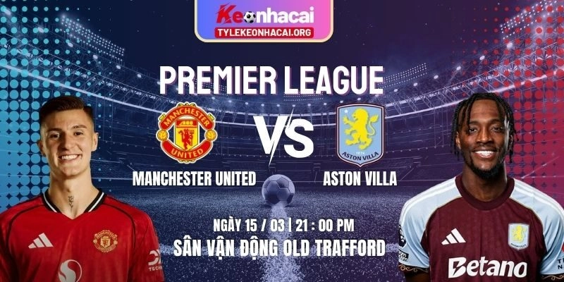 Soi Kèo Manchester United Vs Aston Villa 21h00 15/03 Vòng 30 Premier League 5 Soi Kèo Manchester United Vs Aston Villa 21h00 15/03 Vòng 30 Premier League