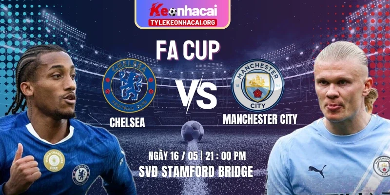 Soi Kèo Chelsea Vs Manchester City 21h00 16/05 Chung Kết FA Cup 2025/26