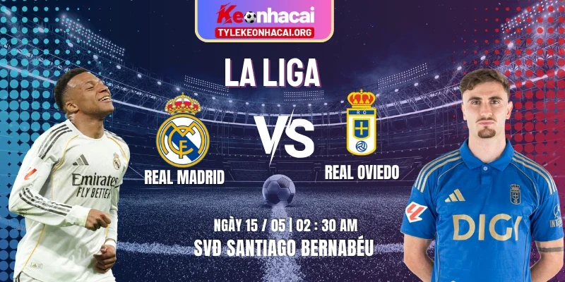 Soi Kèo Real Madrid Vs Real Oviedo 02h30 15/05 – Vòng 36 La Liga