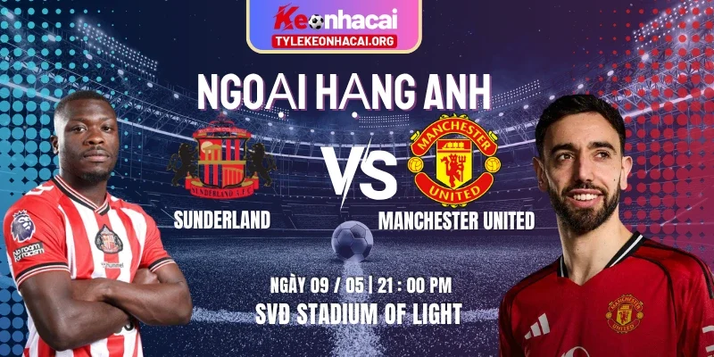 Soi Kèo Sunderland Vs Manchester United 21h00 09/05 – Vòng 36 Ngoại Hạng Anh